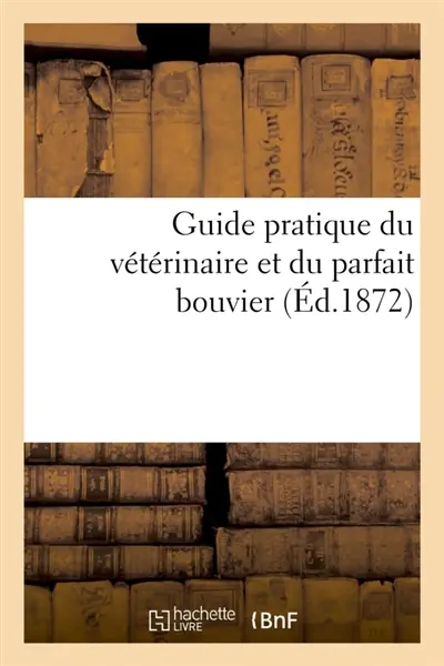 Guide pratique du vétérinaire et du parfait bouvier