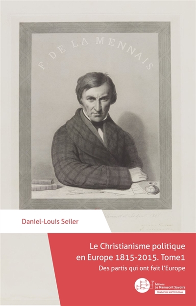 Le Christianisme politique en Europe 1815-2015. Tome 1 : Des partis qui ont fait l'Europe