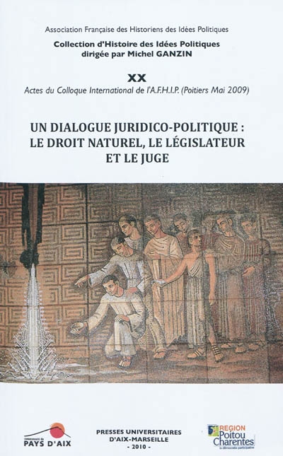 Un dialogue juridico-politique : le droit naturel, le législateur et le juge : actes du colloque international de Poitiers, 14-15 mai 2009