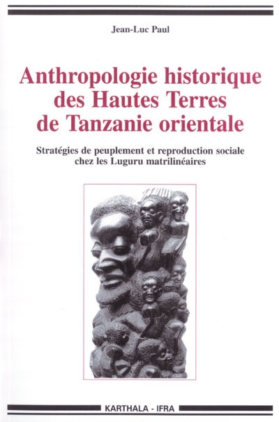 Anthropologie historique des Hautes Terres de Tanzanie orientale : stratégies de peuplement et reproduction sociale chez les Luguru matrilinéaires