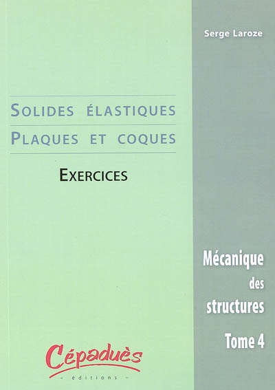 Mécanique des structures. Vol. 4. Solides élastiques, plaques et coques : exercices