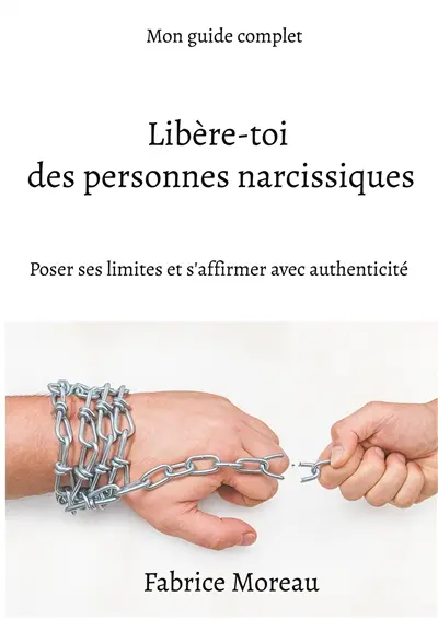 Libère-toi des personnes narcissiques. : Poser ses limites et s'affirmer avec authenticité.