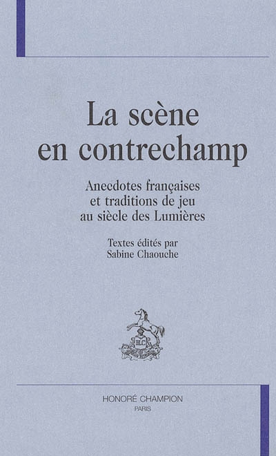 La scène en contrechamp : anecdotes françaises et traditions de jeu au siècle des Lumières