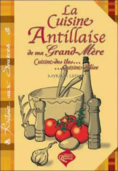La cuisine antillaise de ma grand-mère : cuisine des îles, cuisine délice : hommage à ma grand-mère