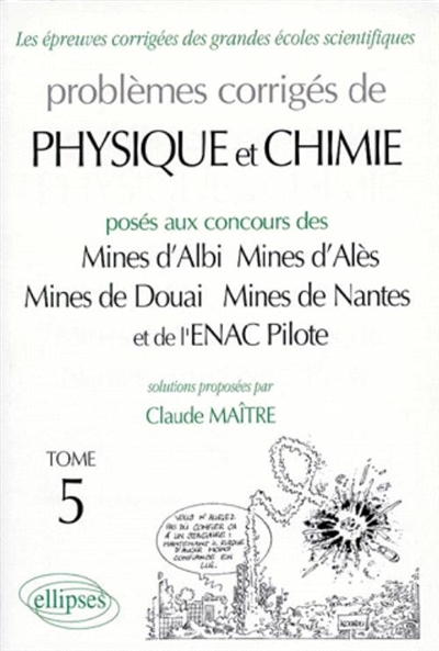 Problèmes corrigés de physique et chimie : posés aux concours des Mines d'Albi, Mines d'Alès, Mines de Douai, Mines de Nantes et de l'ENAC Pilote. Vol. 5