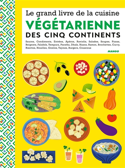 Le grand livre de la cuisine végétarienne des cinq continents : apéros, briouates, brochettes, condiments, couscous, curry, dahl, desserts, entrées...