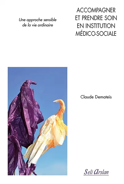 Accompagner et prendre soin en institution médico-sociale : une approche sensible de la vie ordinaire