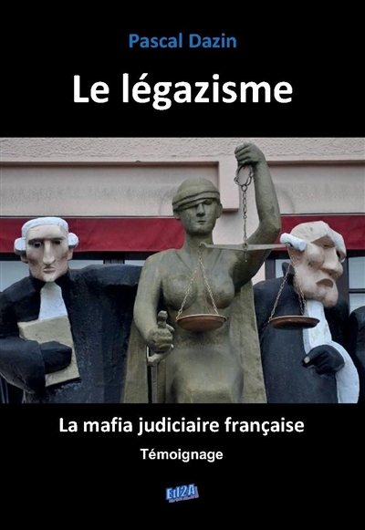 Le légazisme : la mafia judiciaire française : témoignage