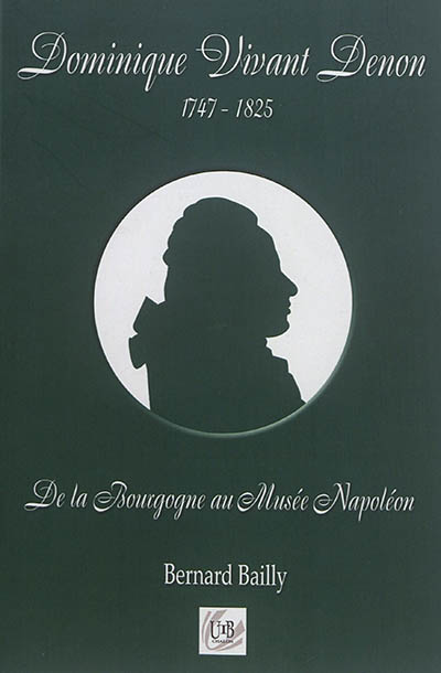 Dominique Vivant Denon : 1747-1825 : de la Bourgogne au musée Napoléon