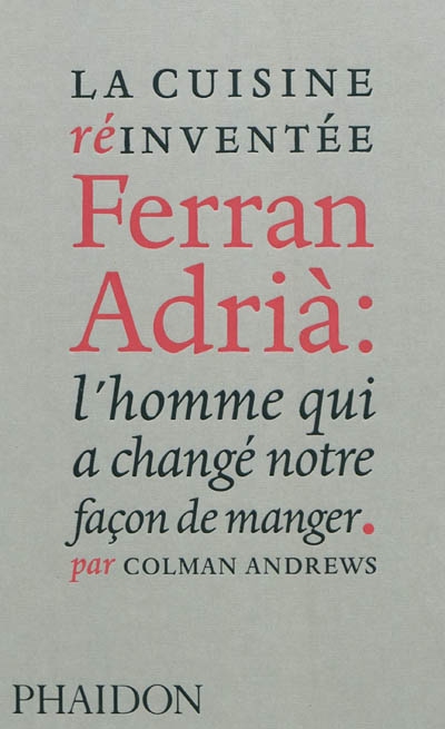 La cuisine réinventée : Ferran Adrià : l'homme qui a changé notre façon de manger