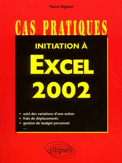 Initiation à Excel 2002 : techniques de base, conception d'applications, trucs et astuces, procédures Visual Basic