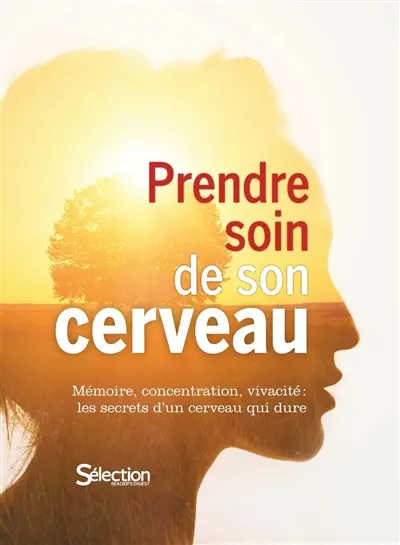 Prendre soin de son cerveau : mémoire, concentration, vivacité : les secrets d'un cerveau qui dure