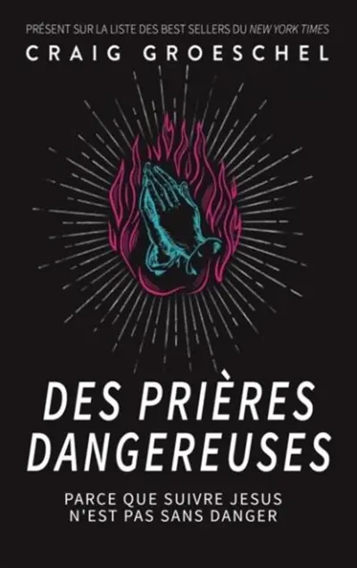 Des prières dangereuses : parce que suivre Jésus ce n'est pas sans danger