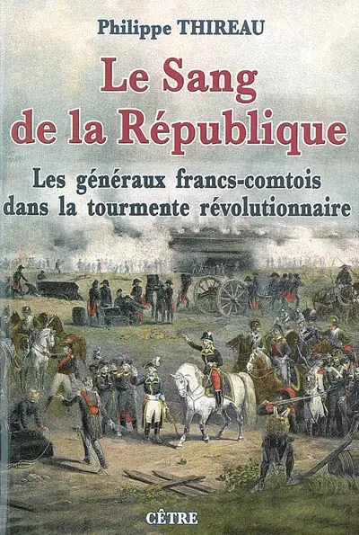 Le sang de la République : les généraux francs-comtois dans la tourmente révolutionnaire