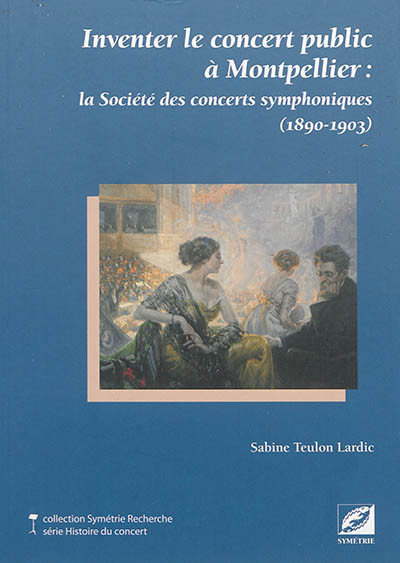 Inventer le concert public à Montpellier : la Société des concerts symphoniques (1890-1903)