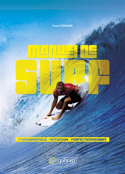 Le manuel du surf, guide pratique : une méthode d'apprentissage accessible à tous : fondamentaux, initiation, perfectionnement