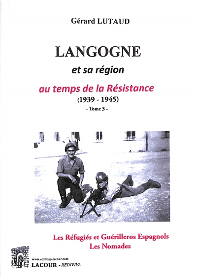 Langogne et sa région au temps de la Résistance (1939-1945). Vol. 3. Les réfugiés et guérilleros espagnols, les nomades