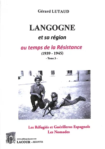 Langogne et sa région au temps de la Résistance (1939-1945). Vol. 3. Les réfugiés et guérilleros espagnols, les nomades