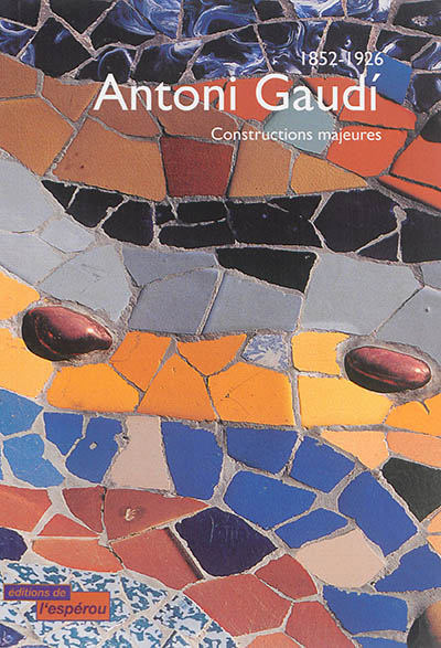 Antoni Gaudi 1852-1926 : constructions majeures