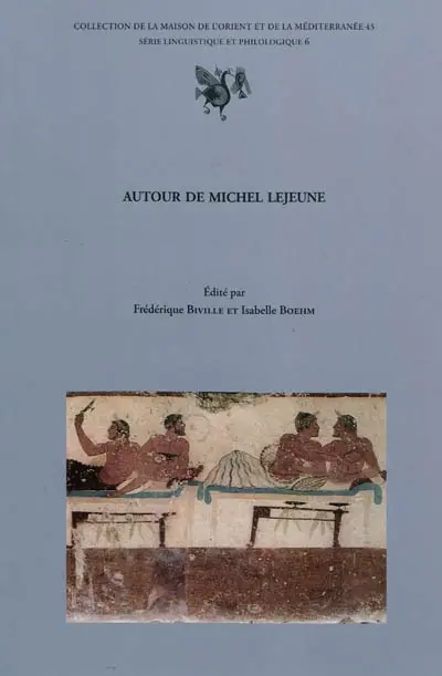 Autour de Michel Lejeune : actes des journées d'études organisées à l'Université Lumière (Lyon 2), Maison de l'Orient et de la Méditerranée, 2-3 février 2006