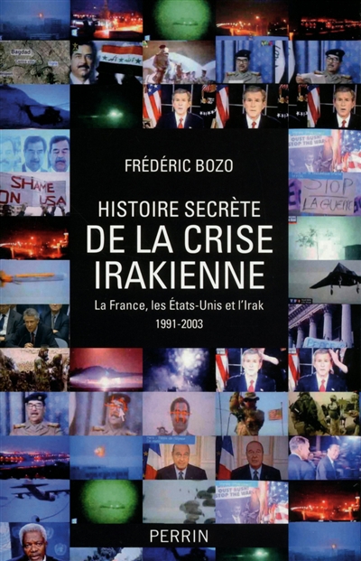 Histoire secrète de la crise irakienne : la France, les Etats-Unis et l'Irak, 1991-2003