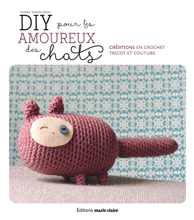 DIY pour les amoureux des chats : fabriquer, crocheter, tricoter et coudre de petits objets sur le thème du chat