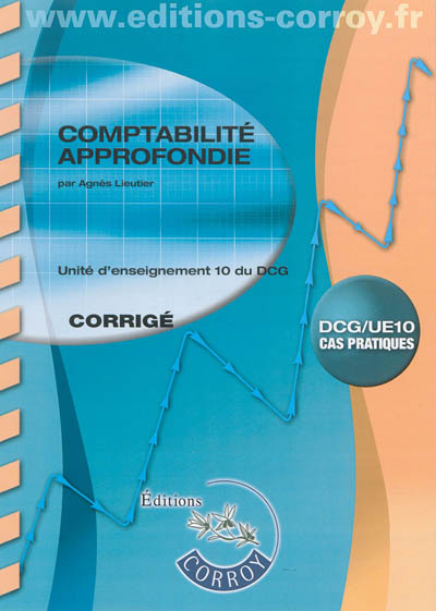 Comptabilité approfondie : unité d'enseignement 10 du DCG, cas pratiques : corrigé