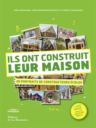 Ils ont construit leur maison : 28 portraits de constructeurs écolos