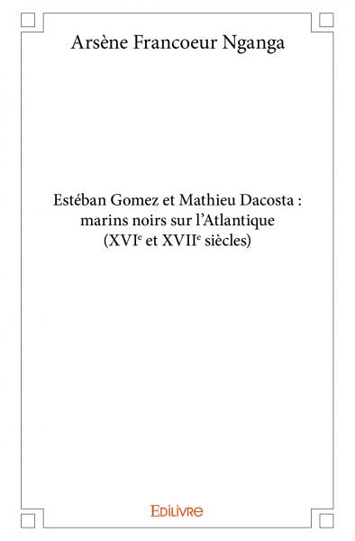 Estéban gomez et mathieu dacosta : marins noirs sur l'atlantique (xvie et xviie siècles)