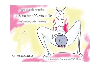 La bouche d'Aphrodite : le sexe de la femme en 350 mots
