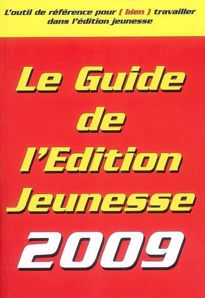 Le guide de l'édition jeunesse 2009 : l'outil de référence pour (bien) travailler dans l'édition jeunesse