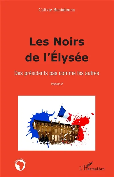 Les Noirs de l'Elysée. Vol. 2. Des présidents pas comme les autres