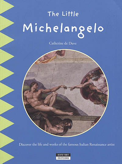 The little Michelangelo : discover the life and masterpieces of the famous Italian Renaissance sculptor and painter