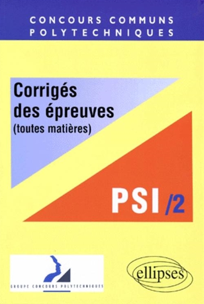 Corrigés officiels des épreuves des concours communs polytechniques, toutes matières : filière PSI, 1998