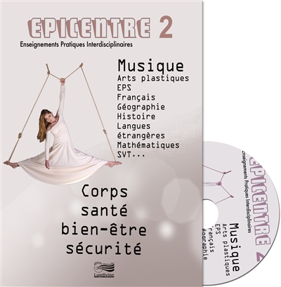 Epicentre : enseignements pratiques interdisciplinaires : musique, arts plastiques, EPS, français.... Vol. 2. Corps, santé, bien-être, sécurité