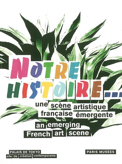Notre histoire... : une scène artistique française émergente. Notre histoire... : an emerging french art scene