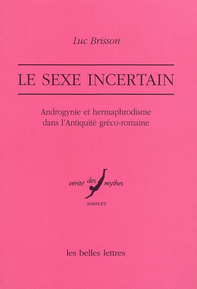 Le sexe incertain : androgynie et hermaphrodisme dans l'Antiquité gréco-romaine