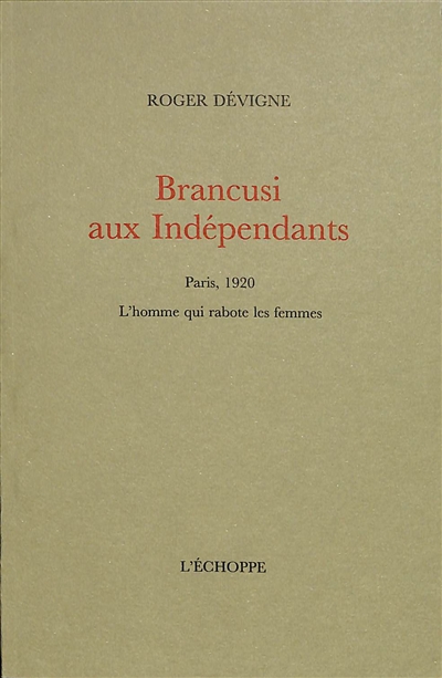 Brancusi aux Indépendants : Paris, 1920 : l'homme qui rabote les femmes