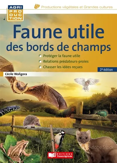 Faune utile des bords de champs : en finir avec les idées reçues : protéger la faune utile, relations prédateurs-proies, chasser les idées reçues