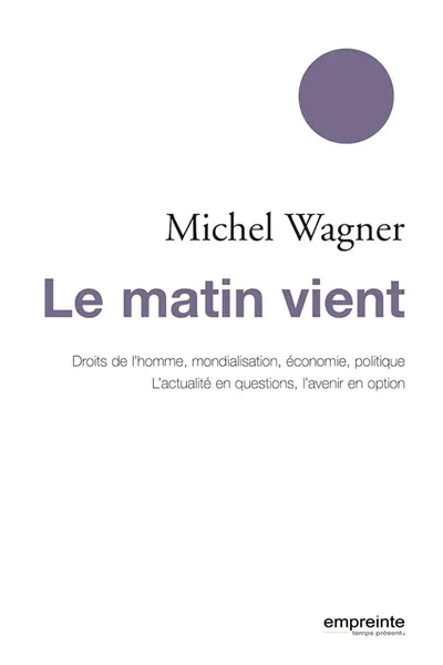 Le matin vient : droits de l'homme, mondialisation, économie, politique : l'actualité en questions, l'avenir en option