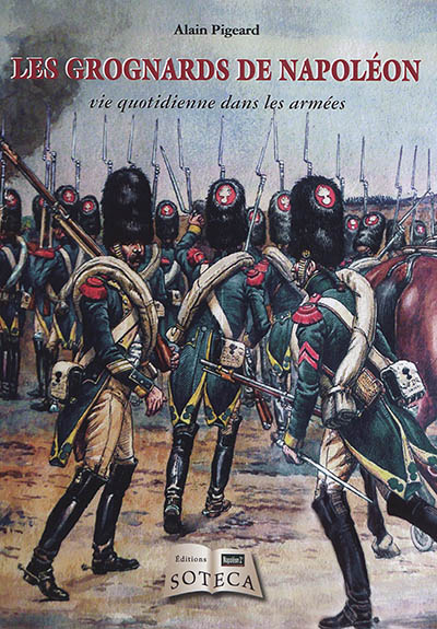 Les grognards de Napoléon : vie quotidienne dans les armées