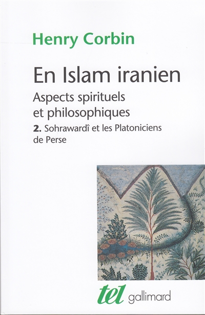 En Islam iranien : aspects spirituels et philosophiques. Vol. 2. Sohrawardî et les platoniciens de Perse
