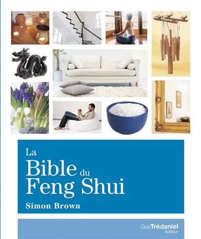 La bible du feng shui : un guide détaillé pour améliorer votre maison, votre santé, vos finances et votre vie