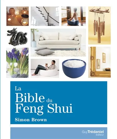 La bible du feng shui : un guide détaillé pour améliorer votre maison, votre santé, vos finances et votre vie