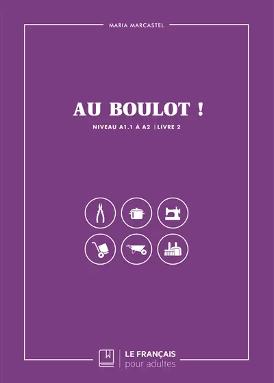 Au boulot ! : niveau A1.1 à A2. Vol. 2