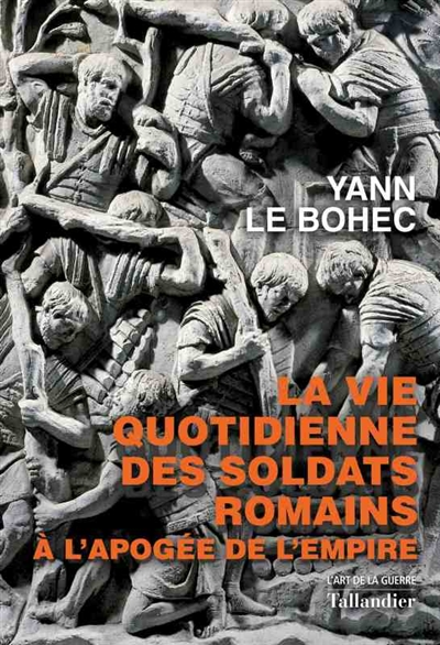 La vie quotidienne des soldats romains à l'apogée de l'Empire : 31 avant J.-C.-235 après J.-C.