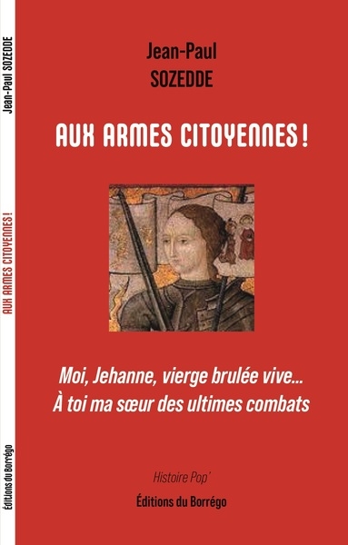 Aux armes citoyennes ! : moi, Jehanne, vierge brulée vive... A toi ma soeur des ultimes combats