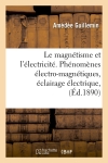 Le magnétisme et l'électricité. Phénomènes électro-magnétiques, éclairage électrique, (Ed.1890)