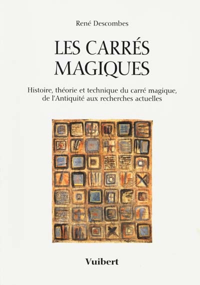 Les carrés magiques : histoire, théorie et technique du carré magique, de l'Antiquité aux recherches actuelles
