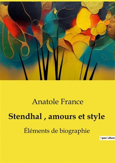 Stendhal, amours et style : Eléments de biographie